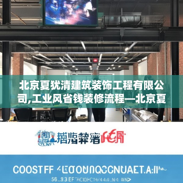 北京夏犹清建筑装饰工程有限公司,工业风省钱装修流程—北京夏犹清建筑装饰工程有限公司593.a469b470c473fgy.480bnbn