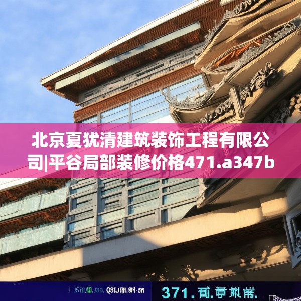 北京夏犹清建筑装饰工程有限公司|平谷局部装修价格471.a347b348c351fgy.358uyk