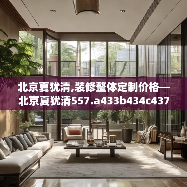 北京夏犹清,装修整体定制价格—北京夏犹清557.a433b434c437fgy.444bnbn