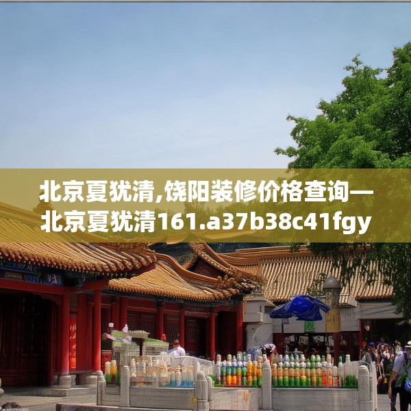 北京夏犹清,饶阳装修价格查询—北京夏犹清161.a37b38c41fgy.48bnbn