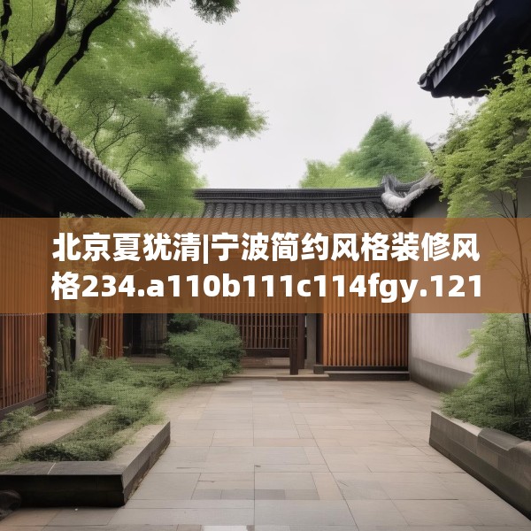 北京夏犹清|宁波简约风格装修风格234.a110b111c114fgy.121nbn