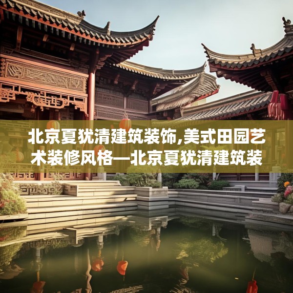 北京夏犹清建筑装饰,美式田园艺术装修风格—北京夏犹清建筑装饰610.a486b487c490fgy.497dewqe
