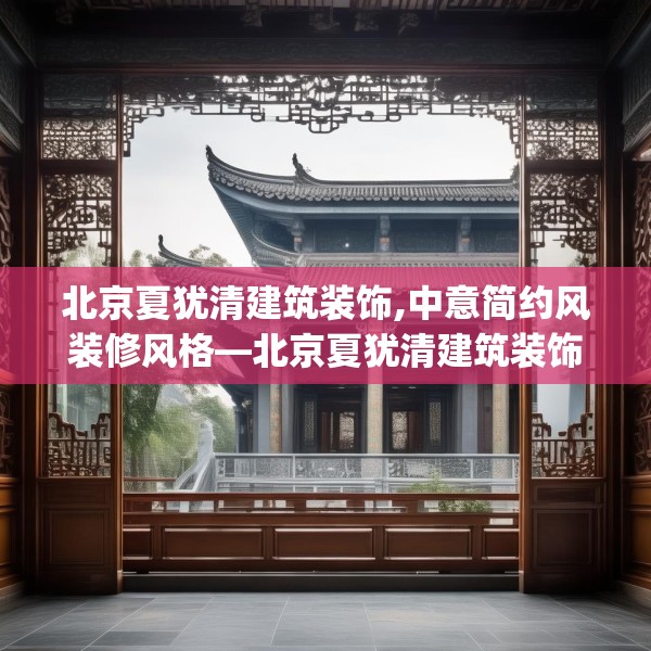 北京夏犹清建筑装饰,中意简约风装修风格—北京夏犹清建筑装饰271.a147b148c151fgy.158jhhj
