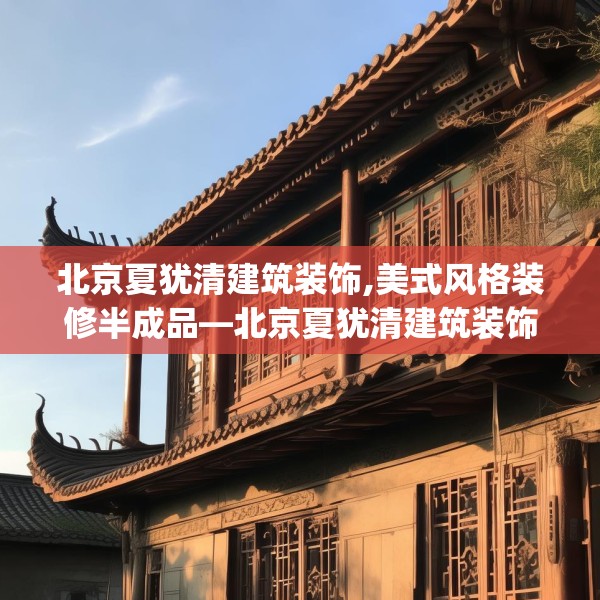 北京夏犹清建筑装饰,美式风格装修半成品—北京夏犹清建筑装饰398.a274b275c278fgy.28576669