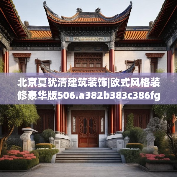 北京夏犹清建筑装饰|欧式风格装修豪华版506.a382b383c386fgy.39376663