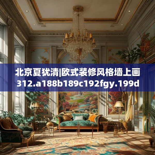 北京夏犹清|欧式装修风格墙上画312.a188b189c192fgy.199dsfds