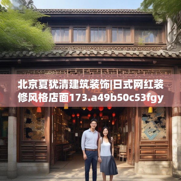 北京夏犹清建筑装饰|日式网红装修风格店面173.a49b50c53fgy.60cvcx
