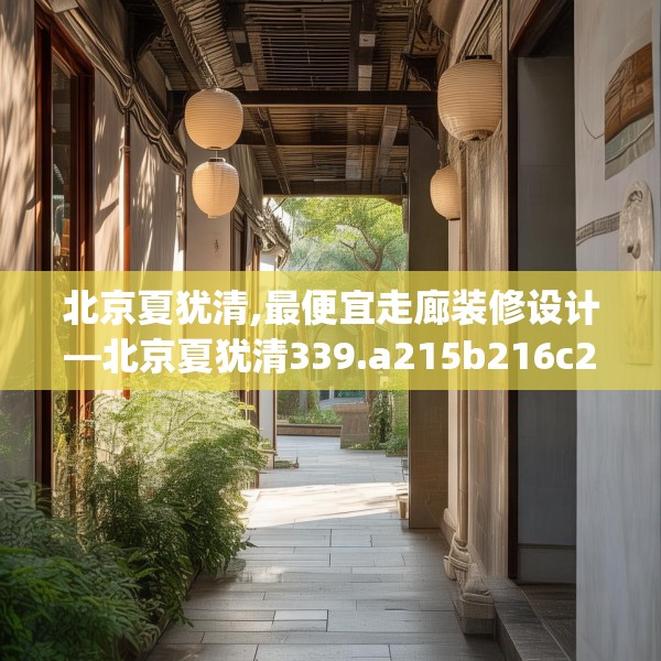 北京夏犹清,最便宜走廊装修设计—北京夏犹清339.a215b216c219fgy.226fhsg