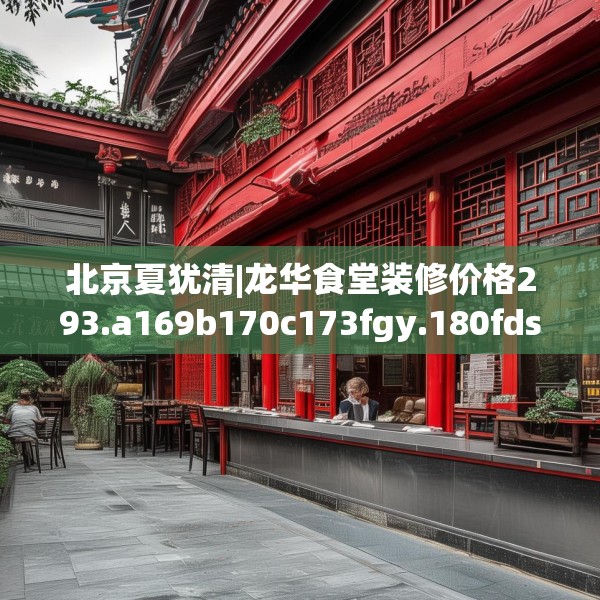 北京夏犹清|龙华食堂装修价格293.a169b170c173fgy.180fds