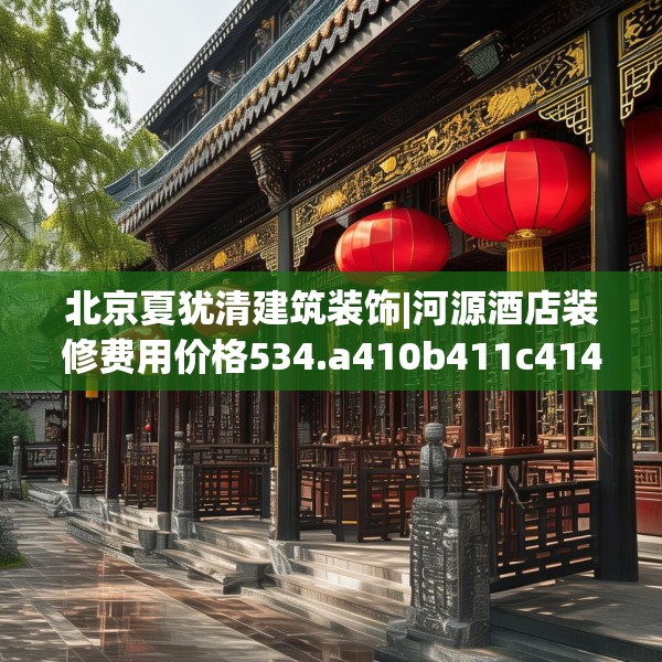 北京夏犹清建筑装饰|河源酒店装修费用价格534.a410b411c414fgy.421lkjl