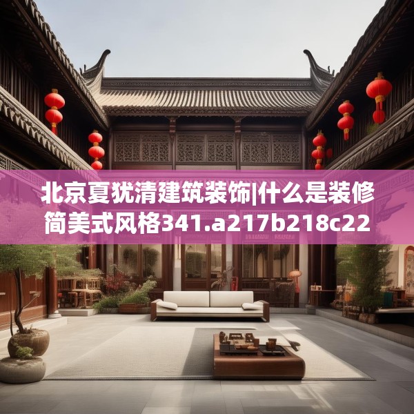 北京夏犹清建筑装饰|什么是装修简美式风格341.a217b218c221fgy.228bnbn