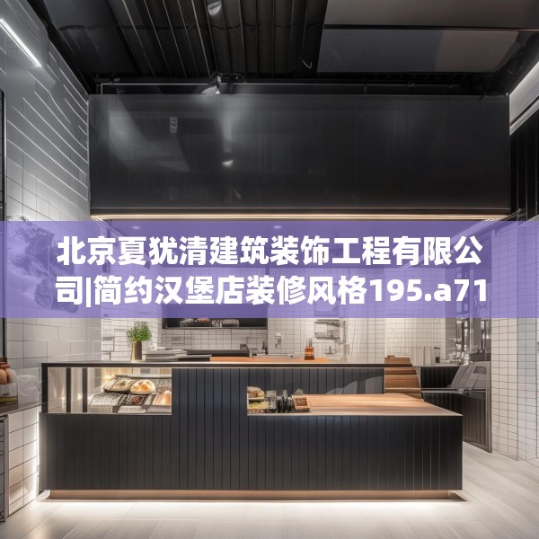 北京夏犹清建筑装饰工程有限公司|简约汉堡店装修风格195.a71b72c75fgy.82fhsg