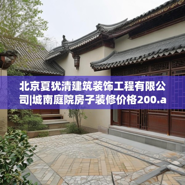 北京夏犹清建筑装饰工程有限公司|城南庭院房子装修价格200.a76b77c80fgy.8776680