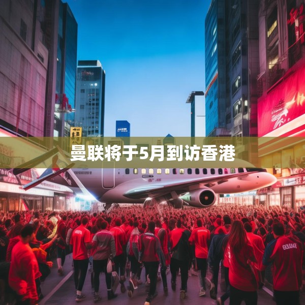 曼联将于5月到访香港