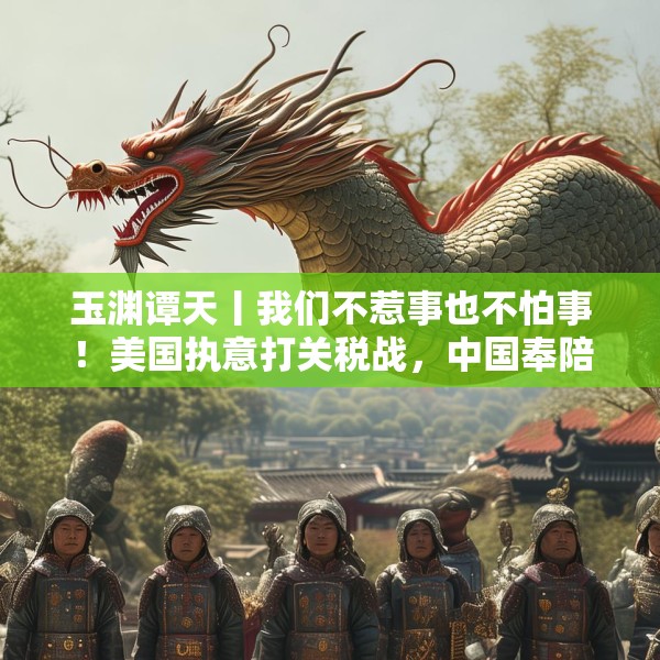 玉渊谭天丨我们不惹事也不怕事！美国执意打关税战，中国奉陪到底