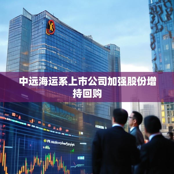 中远海运系上市公司加强股份增持回购