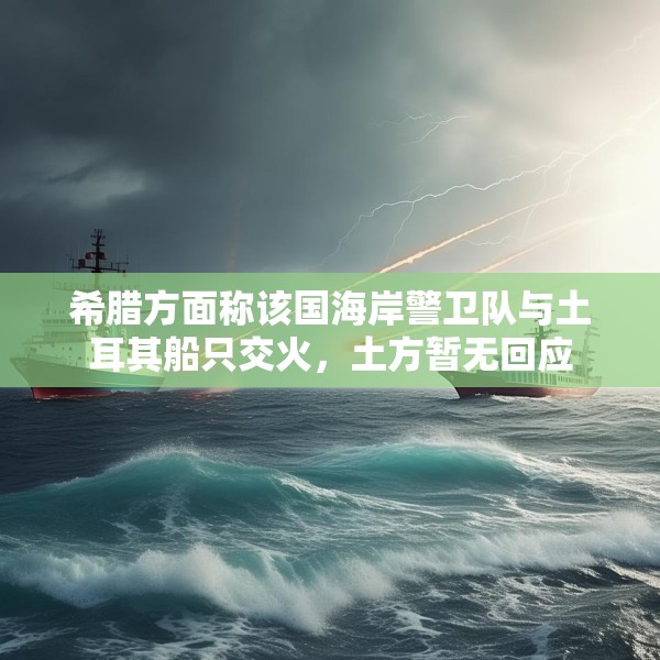 希腊方面称该国海岸警卫队与土耳其船只交火，土方暂无回应