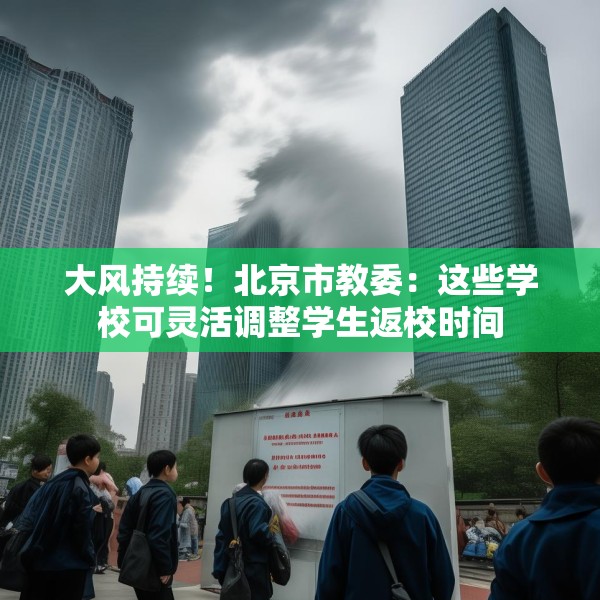 大风持续！北京市教委：这些学校可灵活调整学生返校时间