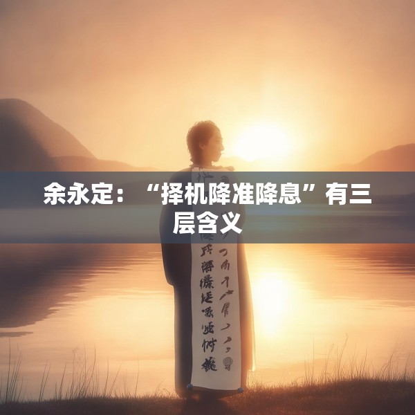 余永定：“择机降准降息”有三层含义