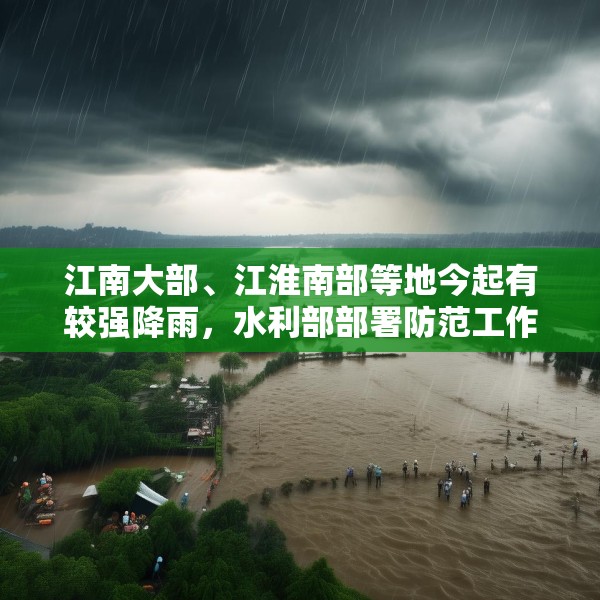 江南大部、江淮南部等地今起有较强降雨，水利部部署防范工作