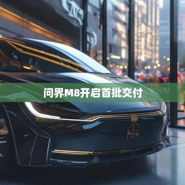 问界M8开启首批交付