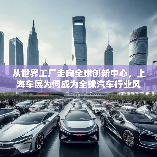从世界工厂走向全球创新中心，上海车展为何成为全球汽车行业风向标？