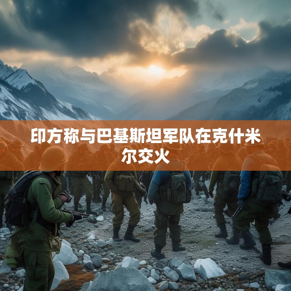 印方称与巴基斯坦军队在克什米尔交火