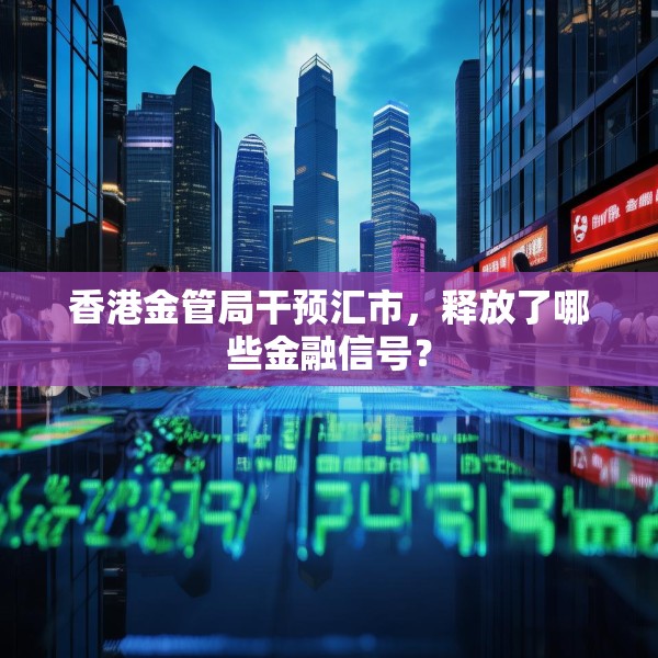 香港金管局干预汇市，释放了哪些金融信号？