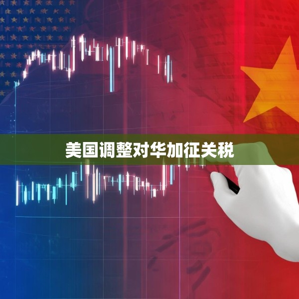 美国调整对华加征关税