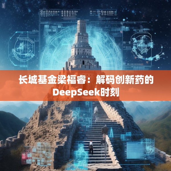长城基金梁福睿：解码创新药的DeepSeek时刻