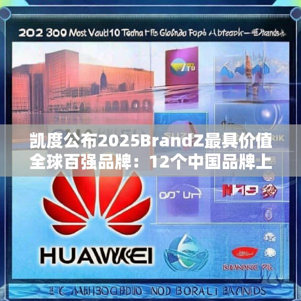 凯度公布2025BrandZ最具价值全球百强品牌：12个中国品牌上榜，华为位列第39位