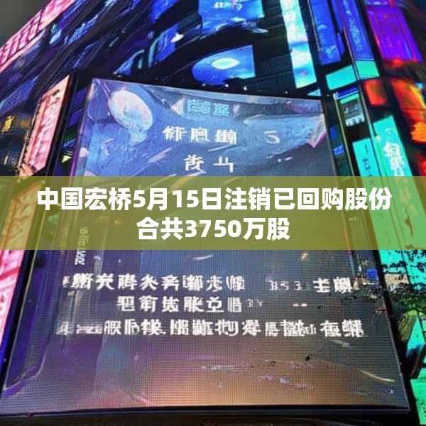 中国宏桥5月15日注销已回购股份合共3750万股