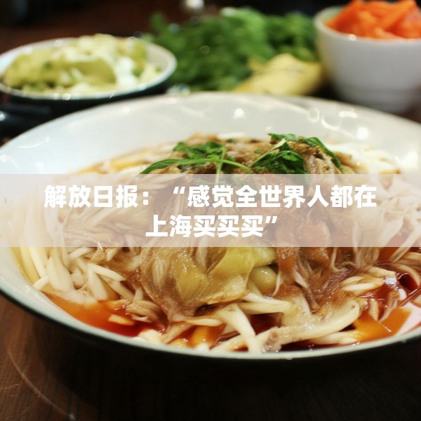 解放日报：“感觉全世界人都在上海买买买”