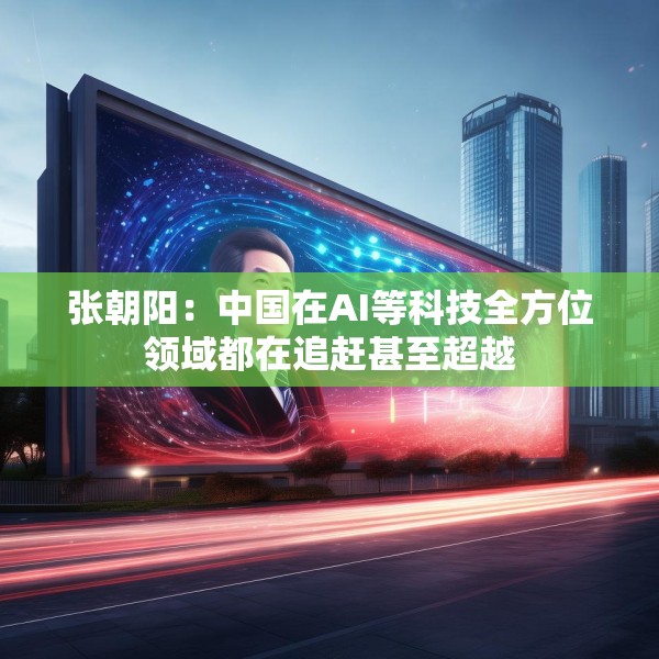 张朝阳：中国在AI等科技全方位领域都在追赶甚至超越