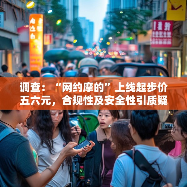 调查：“网约摩的”上线起步价五六元，合规性及安全性引质疑