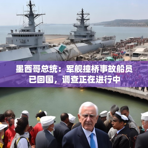 墨西哥总统：军舰撞桥事故船员已回国，调查正在进行中