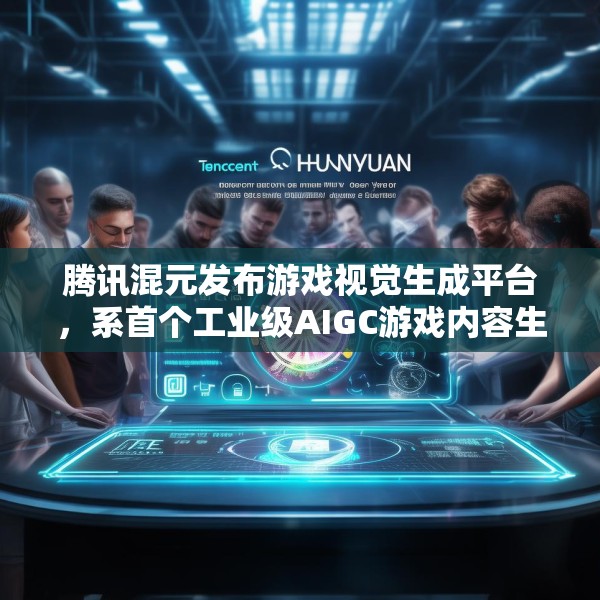 腾讯混元发布游戏视觉生成平台，系首个工业级AIGC游戏内容生产引擎