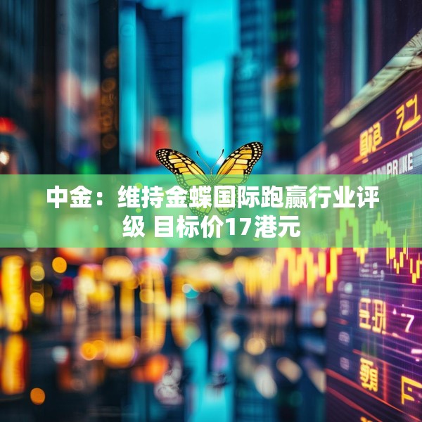 中金：维持金蝶国际跑赢行业评级 目标价17港元