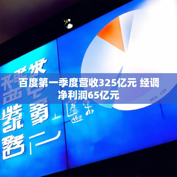 百度第一季度营收325亿元 经调净利润65亿元