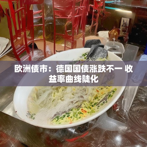 欧洲债市：德国国债涨跌不一 收益率曲线陡化