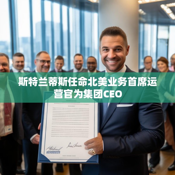 斯特兰蒂斯任命北美业务首席运营官为集团CEO