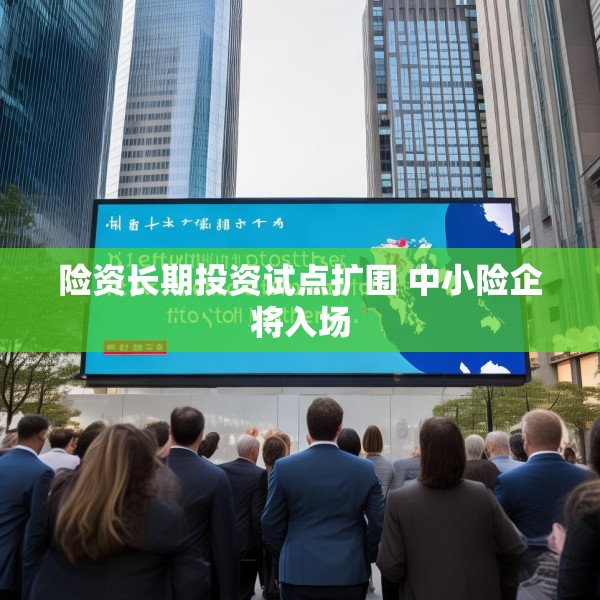 险资长期投资试点扩围 中小险企将入场