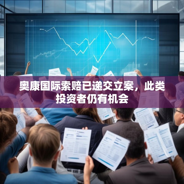 奥康国际索赔已递交立案，此类投资者仍有机会