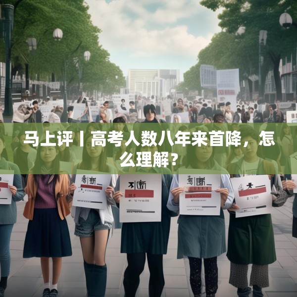 马上评丨高考人数八年来首降，怎么理解？