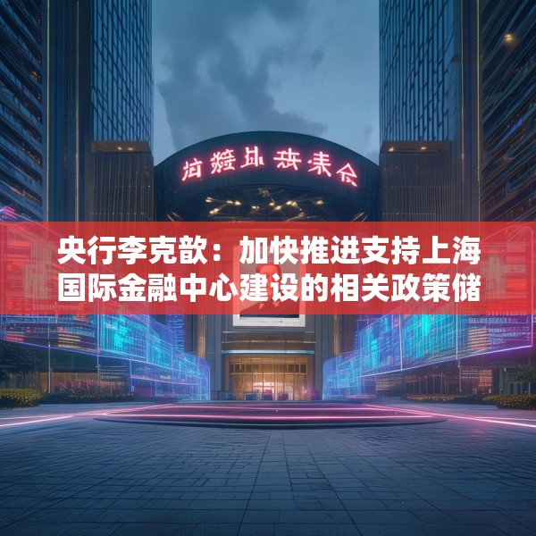 央行李克歆：加快推进支持上海国际金融中心建设的相关政策储备