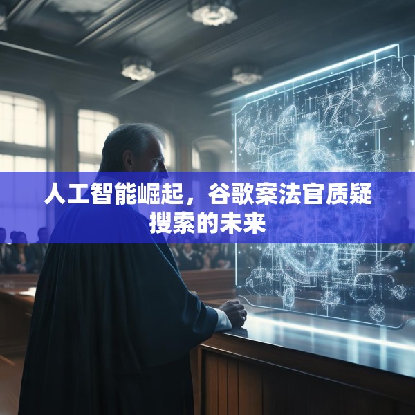 人工智能崛起，谷歌案法官质疑搜索的未来
