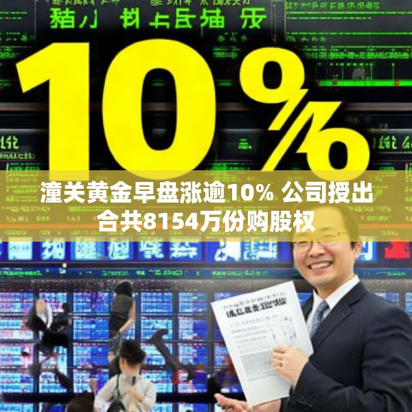 潼关黄金早盘涨逾10% 公司授出合共8154万份购股权