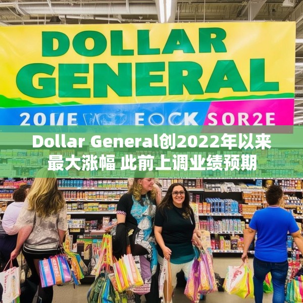 Dollar General创2022年以来最大涨幅 此前上调业绩预期