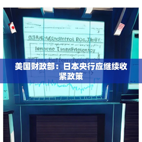 美国财政部：日本央行应继续收紧政策