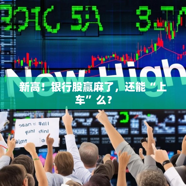 新高！银行股赢麻了，还能“上车”么？